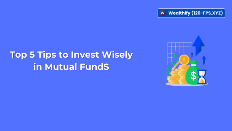 Top 5 Tips to Invest Wisely in Mutual Funds